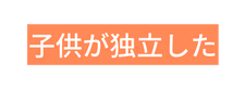 子供が独立した